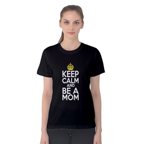 Black Keep Calm And Be A Mom Women s Cotton Tee by ThinkOutisdeTheBox