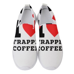 I Love Frappe Coffee Women s Slip On Sneakers by ilovewhateva