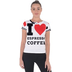 I Love Espresso Coffee Short Sleeve Sports Top  by ilovewhateva