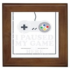 I Had To Pause My Game To Be Here Framed Tile by ChezDeesTees