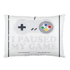 I Had To Pause My Game To Be Here Pillow Case by ChezDeesTees