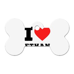 I Love Ethan Dog Tag Bone (one Side) by ilovewhateva