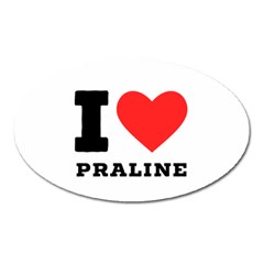 I Love Praline  Oval Magnet by ilovewhateva