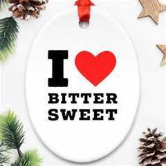 I Love Bitter Sweet Ornament (oval) by ilovewhateva