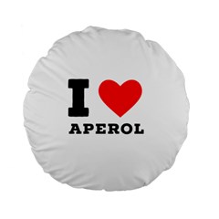 I Love Aperol Standard 15  Premium Flano Round Cushions by ilovewhateva