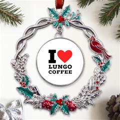 I Love Lungo Coffee  Metal X mas Wreath Holly Leaf Ornament by ilovewhateva