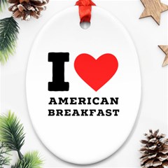 I Love American Breakfast Oval Ornament (two Sides) by ilovewhateva