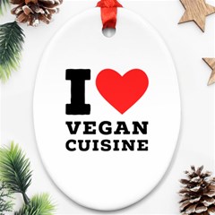 I Love Vegan Cuisine Oval Ornament (two Sides) by ilovewhateva